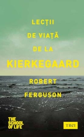Lecții de viață de la Kierkegaard - Robert Ferguson