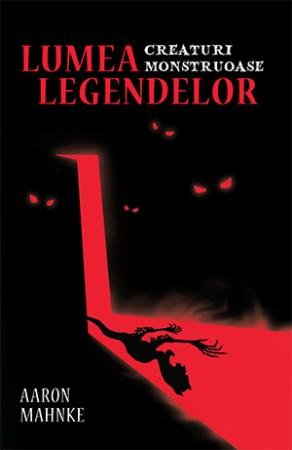Lumea legendelor. Creaturi monstruoase - Aaron Mahnke, M.S. Corley