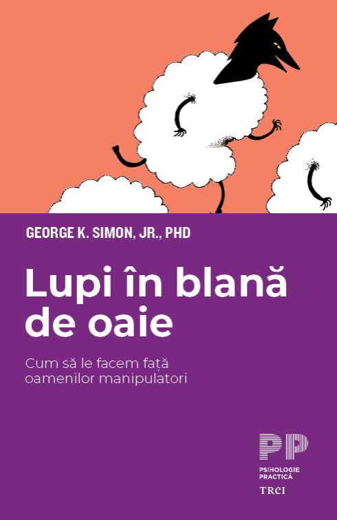 Lupi în blană de oaie. Cum să le facem față oamenilor manipulatori - George K.  Simon, Jr., PhD