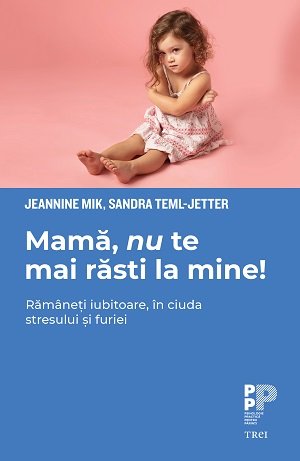 Mamă, nu te mai răsti la mine!  - Jeannine  Mik, Sandra  Teml-Jetter