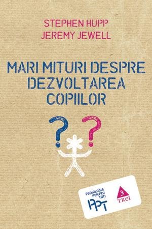 Mari mituri despre dezvoltarea copiilor - Stephen Hupp, Jeremy Jewell