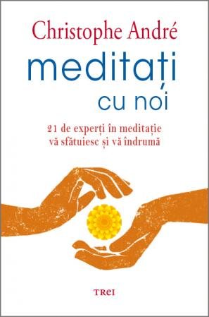 Meditați cu noi. 21 de experți în meditație vă sfătuiesc și vă îndrumă - Christophe Andre