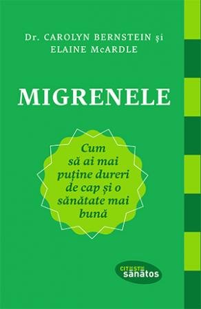 Migrenele. Cum să ai mai puține dureri de cap și o sănătate mai bună - Elaine McArdle, Carolyn Bernstein