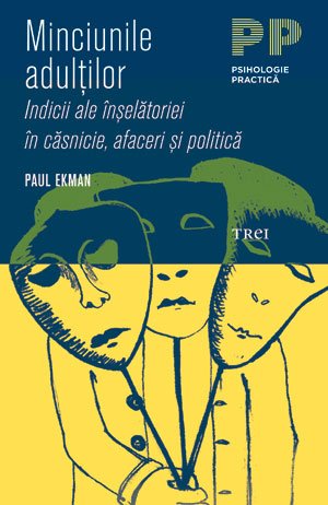 Minciunile adulţilor. Indicii ale înșelătoriei în căsnicie, afaceri și politică - Paul Ekman