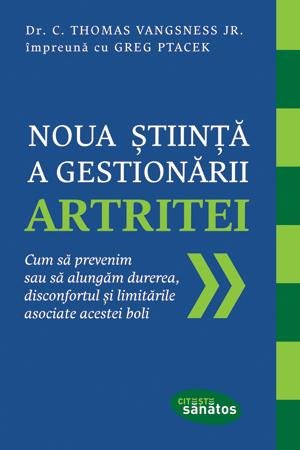 Noua ştiinţă a gestionării artritei. Cum să prevenim sau să alungăm durerea, disconfortul și limitările asociate acestei boli - C. Thomas Vangsness Jr., Greg Ptacek