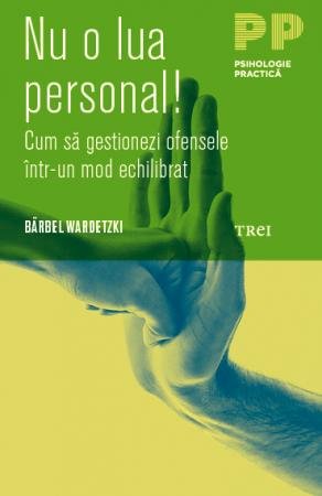 Nu o lua personal! Cum să gestionezi ofensele într-un mod echilibrat - Bärbel Wardetzki