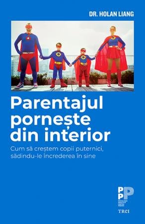 Parentajul pornește din interior. Cum să creștem copii puternici, sădindu-le încrederea în sine - Dr. Holan Liang