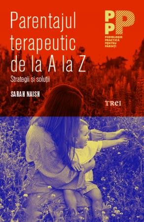 Parentajul  terapeutic de la A la Z. Strategii și soluții - Sarah  Naish