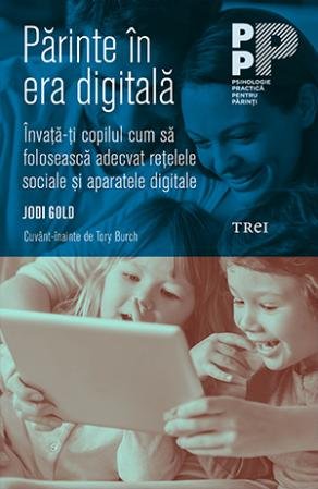Părinte în era digitală. Învață-ți copilul cum să folosească adecvat rețelele sociale și aparatele digitale - Jodi Gold