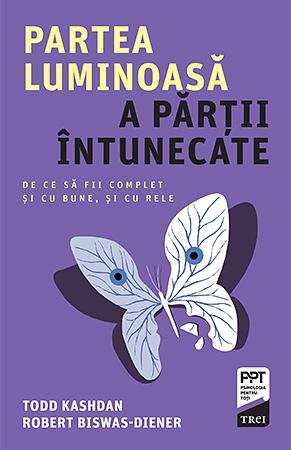 Partea luminoasă a părţii întunecate. De ce să fii complet şi cu bune, şi cu rele - Todd Kashdan, Robert Biswas-Diener