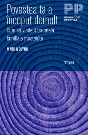 Povestea ta a început demult. Cum să vindeci traumele familiale moștenite - Mark Wolynn