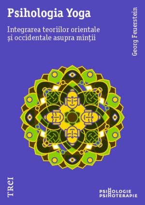 Psihologia Yoga. Integrarea teoriilor orientale și occidentale asupra minții - Georg Feuerstein