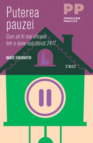 Puterea pauzei. Cum să fii mai eficient într-o lume solicitantă 24/7 - Nance Guilmartin