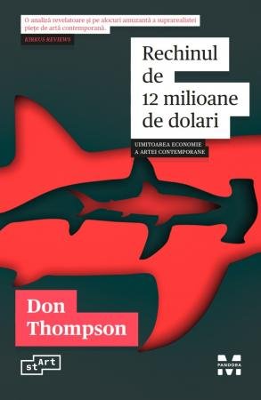 Rechinul de 12 milioane de dolari. Uimitoarea economie a artei contemporane - Don Thompson