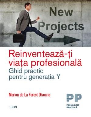 Reinventează-ți viața profesională. Ghid practic pentru generația Y - Marion de La  Forest Divonne
