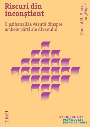 Riscuri din inconștient. O psihanaliză văzută dinspre ambele părți ale divanului - Donald M.  Marcus