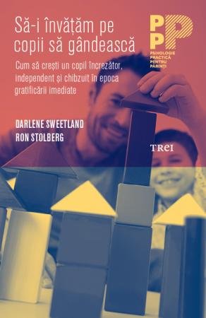Să-i învăţăm pe copii să gândească. Cum să creşti un copil încrezător, independent şi chibzuit în epoca gratificării imediate - Darlene Sweetland, Ron Stolberg