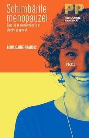 Schimbările menopauzei. Cum să te reinventezi fizic, afectiv și sexual - Dona Caine-Francis