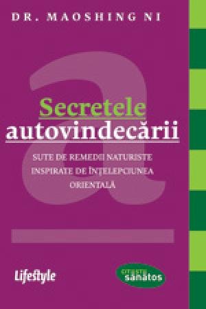 Secretele autovindecării. Sute de remedii naturiste inspirate de înţelepciunea orientală - Maoshing Ni