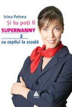 Şi tu poţi fi Supernanny 2. Cu copilul la şcoală - Irina Petrea