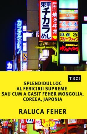 Splendidul loc al fericirii supreme sau cum a găsit Feher Mongolia, Coreea și Japonia - Raluca Feher