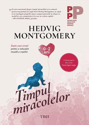 Timpul miracolelor. Șapte pași simpli pentru o educație reușită a copiilor (0-2 ani) - Hedvig Montgomery