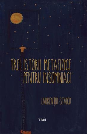 Trei istorii metafizice pentru insomniaci - Laurențiu Staicu 