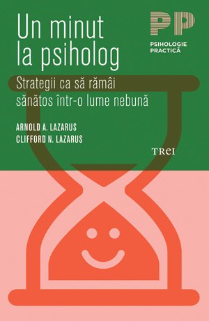 Un minut la psiholog. Strategii ca să rămâi sănătos într-o lume nebună - Arnold A. Lazarus, Clifford N. Lazarus