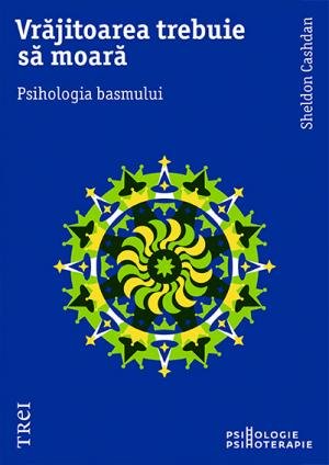 Vrăjitoarea trebuie să moară. Psihologia basmului - Sheldon Cashdan