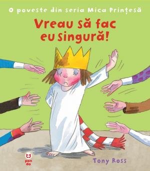 Vreau să fac singură! O poveste din seria Mica Prinţesă - Tony Ross