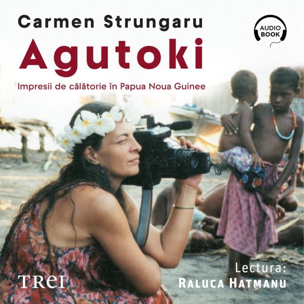 Agutoki. Impresii de călătorie în Papua Noua Guinee - Carmen Strungaru