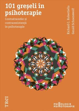 101 greşeli în psihoterapie. Contratransfer şi contrarezistenţă în psihoterapie - Richard C. Robertiello, Gerald Schoenewolf