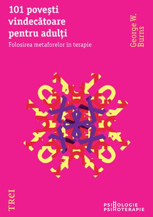 101 poveşti vindecătoare pentru adulţi. Folosirea metaforelor în terapie - George W. Burns
