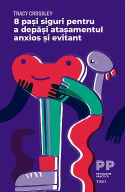 8 pași siguri pentru a depăși atașamentul anxios și evitant - Tracy Crossley