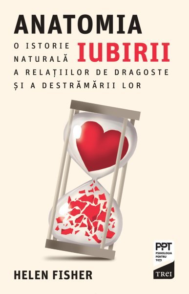 Anatomia iubirii. O istorie naturală a relațiilor de dragoste și a destrămării lor - Helen Fisher