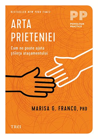Arta prieteniei. Cum ne poate ajuta știința atașamentului - Marisa G. Franco