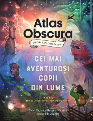 Atlas Obscura: ghidul exploratorului pentru cei mai aventuroși copii din lume - Dylan Thuras, Rosemary Mosco