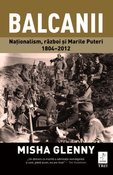 Balcanii. Naționalism, război și Marile Puteri 1804–2012 - Misha Glenny