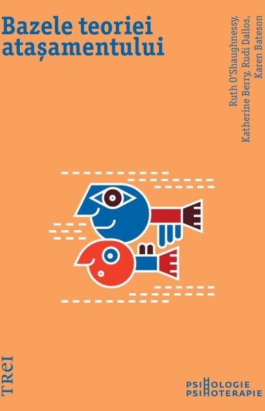 Bazele teoriei atașamentului - Karen Bateson, Katherine Berry, Ruth O’Shaughnessy, Rudi Dallos