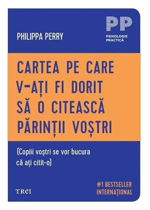 Cartea pe care v‑ați fi dorit să o citească părinții voștri - Philippa  Perry
