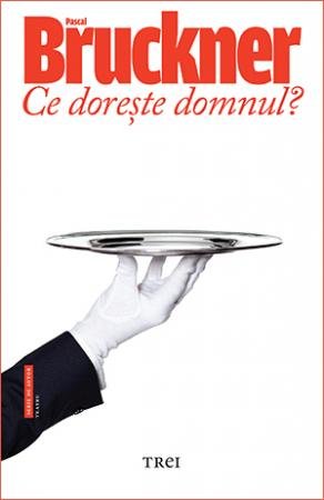 Ce dorește domnul? - Pascal Bruckner