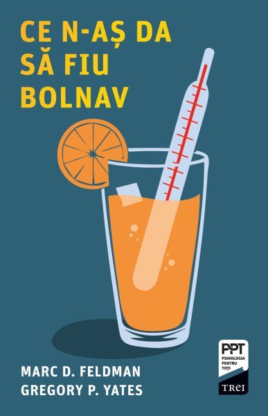 Ce n-aș da să fiu bolnav - Marc D. Feldman, Gregory P. Yates 