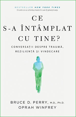 Ce s-a întâmplat cu tine? - Bruce D.  Perry, Oprah Winfrey