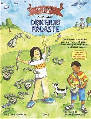 Ce să faci... când ai căpătat obiceiuri proaste. Un ghid destinat copiilor care nu reușesc să scape de rosul unghiilor și alte obiceiuri proaste - Dawn Huebner, Bonnie Matthews