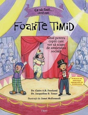 Ce să faci când ești foarte timid. Ghid pentru copiii care vor să scape  de anxietatea socială - Dr. Claire A.B. Freeland, Dr. Jacqueline B.  Toner