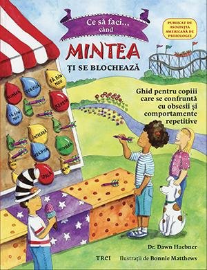 Ce să faci când... mintea ţi se blochează. Ghid pentru copiii care se confruntă cu TOC (Tulburarea obsesiv-compulsivă) - Dawn Huebner, Bonnie Matthews