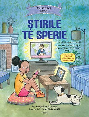 Ce să faci când...Știrile de sperie. Un ghid pentru copiii care vor să înțeleagă evenimentele recente  - Dr. Jacqueline B.  Toner