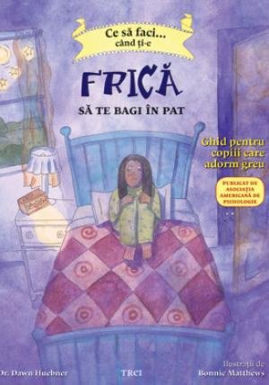 Ce să faci... când ţi-e frică să te bagi în pat. Ghid pentru copiii care adorm greu - Bonnie Matthews, Dawn Huebner
