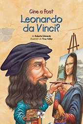 Cine a fost Leonardo da Vinci? - Roberta Edwards, True Kelley