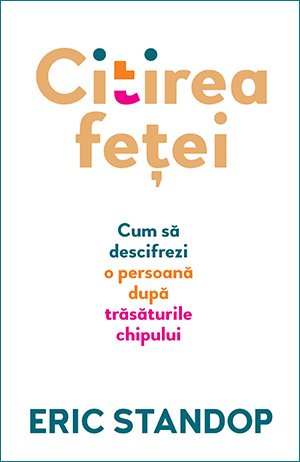 Citirea feței. Cum să descifrezi o persoană după trăsăturile chipului - Eric Standop